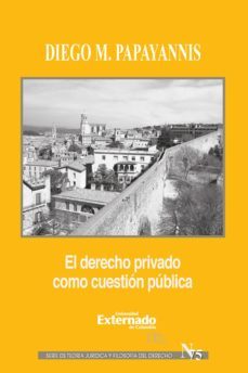 el derecho privado como cuestion publica (ebook)-diego m. papayannis-9789587725223