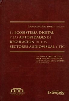 ecosistema digital y las autoridades de regulacion de los sectores audiovisual y tic-edgar director gonzalez lopez-9789587728323