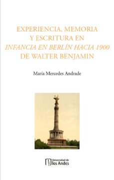 experiencia, memoria y escritura en infancia en berlin hacia 1900 de walter benjamin (ebook)-maría mercedes andrade-9789587982923