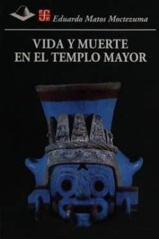 vida y muerte en el templo mayor-eduardo matos moctezuma-9789681657123