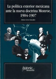 la politica exterior mexicana ante la nueva doctrina monroe, 1904 -1907-diana corzo gonzalez-9789706841223