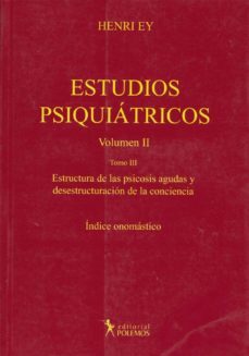 estudios psiquiatricos. vol. ii. (tomo iii): estructura de la psi cosis agudas y desestructuracion de la conciencia. indice onomastico-henri ey-9789876490023