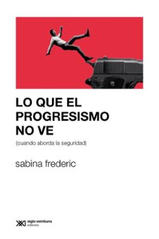 lo que el progresismo no ve (cuando aborda la seguridad) (ebook)-sabina frederic-9789878013923
