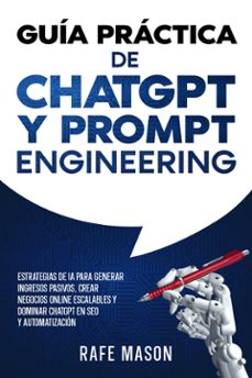 guia practica de chatgpt y prompt engineering: estrategias de ia para generar ingresos pasivos, crear negocios online escalables y dominar chatgpt en seo y automatizacion (ebook)-9789925388523