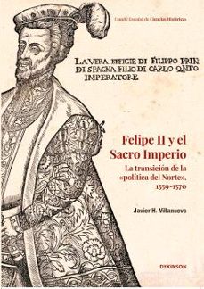 felipe ii y el sacro imperio la transicion de la "politica del no rte", 1559-1570-javier h. villanueva-9791370065423