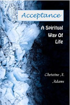 acceptance - a spiritual way of life (ebook)-christine a. adams-9798215445723