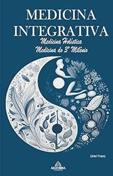 medicina integrativa - medicina holística - medicina do 3° milênio-uriel franz-9798223220923
