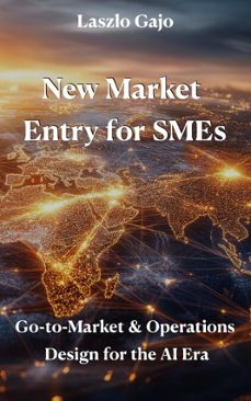 new market entry for smes: go-to-market &amp; operations design for the ai era (ebook)-laszlo gajo-9798231489923