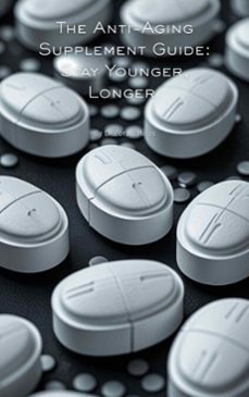 the anti-aging supplement guide: stay younger, longer (ebook)-zoran milos-9798231960323