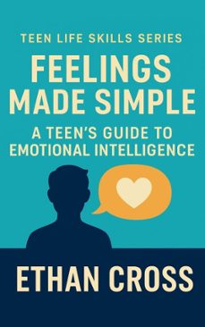 feelings made simple: a teens guide to emotional intelligence (ebook)-ethan cross-9798232011123