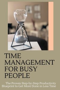time management for busy people: the proven step-by-step productivity blueprint to get more done in less time (ebook)-david kirwa-9798232165123