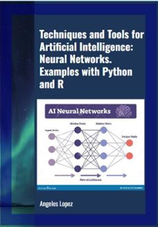 techniques and tools for artificial intelligence: neural networks. examples with python and r (ebook)-angeles lopez-9798233139123