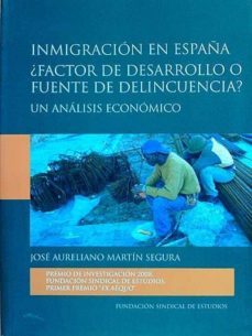 inmigracion en españa. ¿factor de desarrollo o fuente de delincuencia?- jose aureliano martin segura-mkt0005054223