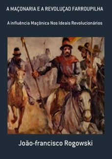 a maç0naria e a revoluçao farroupilha (ebook)-joão-francisco rogowski-3410002708533