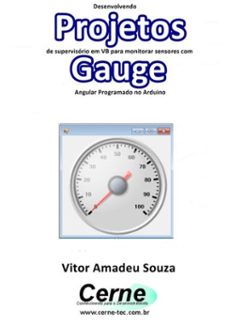 desenvolvendo projetos de supervisorio em vb para monitorar sensores com gauge angular programado no arduino (ebook)-vitor amadeu souza-3410002770233
