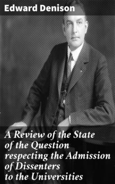 a review of the state of the question respecting the admission of dissenters to the universities (ebook)-edward denison-4064066065133