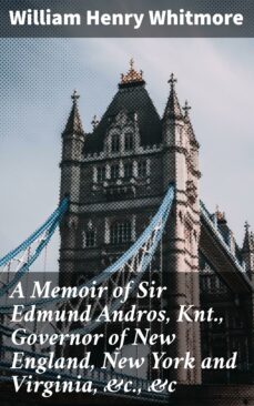 a memoir of sir edmund andros, knt., governor of new england, new york and virginia, &amp;c., &amp;c (ebook)-william henry whitmore-4064066141233