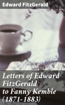 letters of edward fitzgerald to fanny kemble (1871-1883) (ebook)-edward fitzgerald-4064066147433