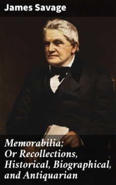 memorabilia; or recollections, historical, biographical, and antiquarian (ebook)-james savage-4064066426033
