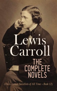 lewis carroll: the complete novels (the greatest novelists of all time  book 12) (ebook)-lewis carroll-4066338120533
