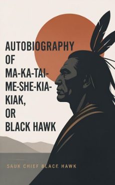 autobiography of ma-ka-tai-me-she-kia-kiak, or black hawk (ebook)-sauk chief black hawk-4066339551633