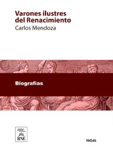 varones ilustres del renacimiento biografias de los mas insignes sabios, artistas y guerreros de aquel periodo (ebook)-carlos mendoza-4099995489033