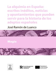 la alquimia en españa escritos ineditos, noticias y apuntamientos que pueden servir para la historia de los adeptos españoles (ebook)-josé ramón de luanco-4099995490633