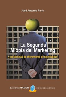 la segunda miopia del marketing y las tecnicas de afloramiento de significados (ebook)-josé antonio parís-4099995623833