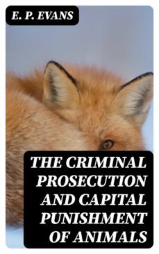 the criminal prosecution and capital punishment of animals (ebook)-e. p. evans-8596547011033