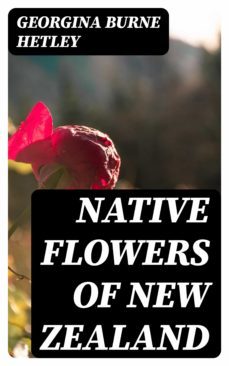 native flowers of new zealand (ebook)-georgina burne hetley-8596547093633