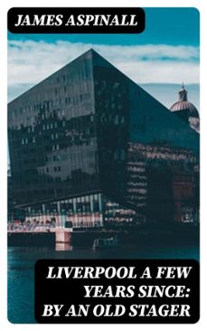 liverpool a few years since: by an old stager (ebook)-james aspinall-8596547242833