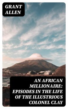 an african millionaire: episodes in the life of the illustrious colonel clay (ebook)-grant allen-8596547377733