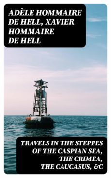 travels in the steppes of the caspian sea, the crimea, the caucasus, &amp;c (ebook)-adele hommaire de hell-xavier hommaire de hell-8596547382133