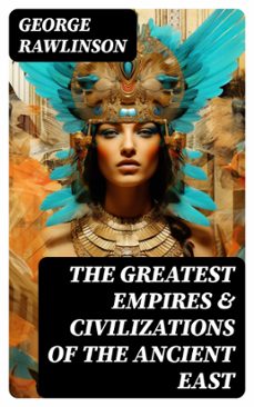 the greatest empires &amp; civilizations of the ancient east (ebook)-george rawlinson-8596547764533
