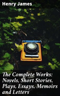 the complete works: novels, short stories, plays, essays, memoirs and letters (ebook)-henry james-8596547801733
