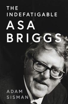 the indefatigable asa briggs (ebook)-adam sisman-9780008556433