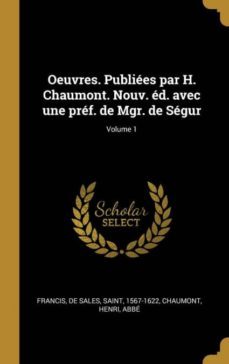 oeuvres. publiees par h. chaumont. nouv. ed. avec une pref. de mgr. de segur; volume 1-9780274572533