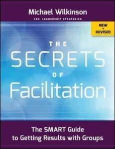 the secrets of facilitation: the smart guide to getting results with groups-michael wilkinson-9781118206133