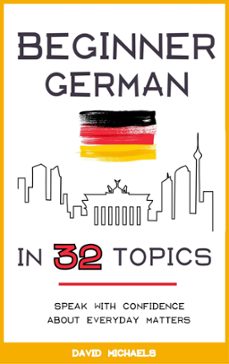 beginner german in 32 topics. speak with confidence about everyday matters. (ebook)-david michaels-9781386317333