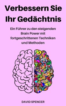 verbessern sie ihr gedachtnis: ein fuhrer zu den steigenden brain power mit fortgeschrittenen techniken und methoden (ebook)-david spencer-9781386914433