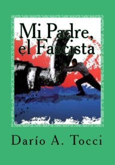 mi padre, el fascista (ebook)-dario a. tocci-9781500537333