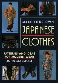 make your own japanese clothes: patterns and ideas for modern wear-john marshall-9781568364933