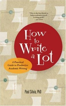 how to write a lot: a practical guide to productive academic writing-paul j. silvia-9781591477433