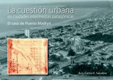 la cuestion urbana en ciudades intermedias patagonicas. el caso puerto madryn (ebook)-arquitecto carlos enrique sanabra-9781643607733