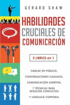 habilidades cruciales de comunicacion para el dia a dia: 5 libros en 1. el arte de hablar en publico, como iniciar conversaciones-gerard shaw-9781647800833