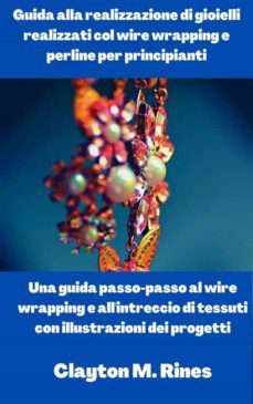 guida alla realizzazione di gioielli realizzati col wire wrapping e perline per principianti (ebook)-9781667436333