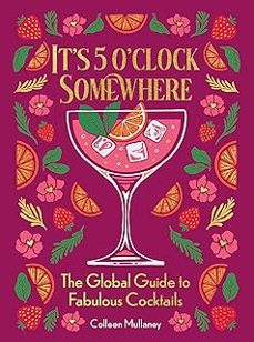 its 5 oclock somewhere, anniversary edition: the enhanced global guide to fabulous cocktails-colleen mullaney-9781684621033