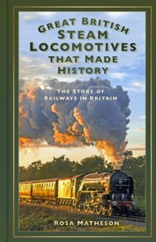 great british steam locomotives that made history (ebook)-rosa matheson-9781803999333