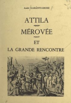 attila, merovee et la grande rencontre (ebook)-andré gabányi-grosz-9782307061533