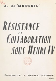 resistance et collaboration sous henri iv (ebook)-andré de moreuil-9782307068433